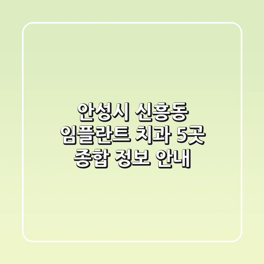 안성시 신흥동 임플란트 치과 5곳, 종합 정보 안내