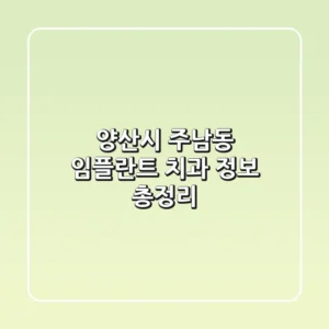 양산시 주남동 임플란트 치과 정보 총정리