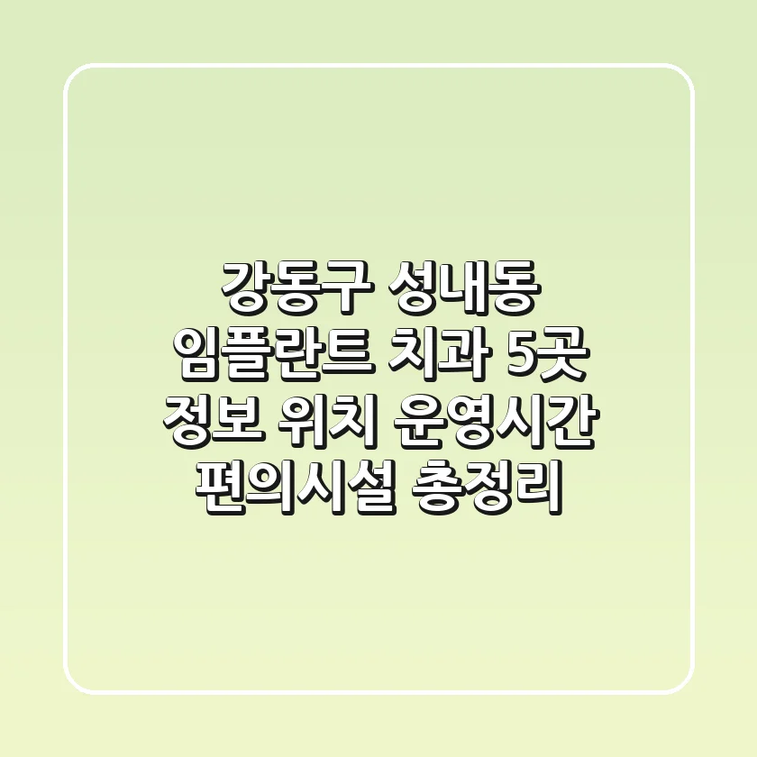 강동구 성내동 임플란트 치과 5곳 정보 - 위치, 운영시간, 편의시설 총정리
