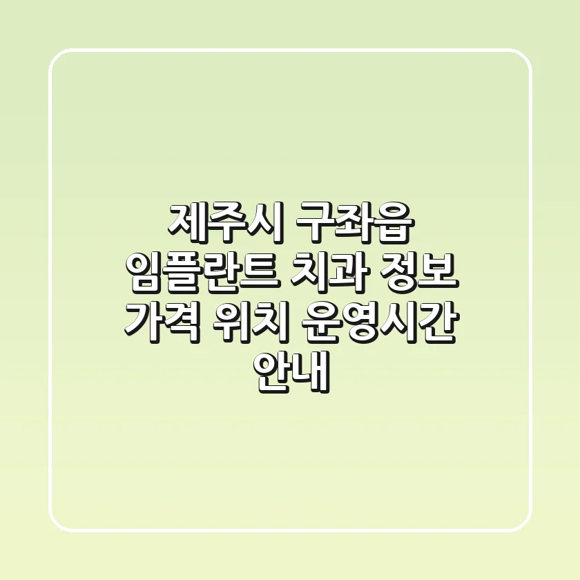제주시 구좌읍 임플란트 치과 정보 - 가격, 위치, 운영시간 안내