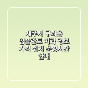 제주시 구좌읍 임플란트 치과 정보 - 가격, 위치, 운영시간 안내