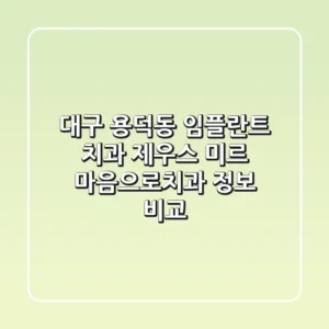 대구 용덕동 임플란트 치과: 제우스, 미르, 마음으로치과 정보 비교