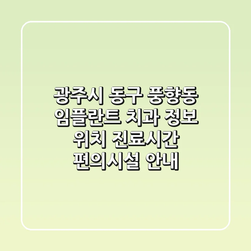 광주시 동구 풍향동 임플란트 치과 정보 - 위치, 진료시간, 편의시설 안내