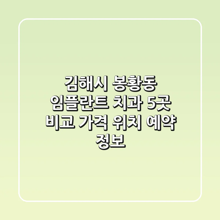 김해시 봉황동 임플란트 치과 5곳 비교 - 가격, 위치, 예약 정보