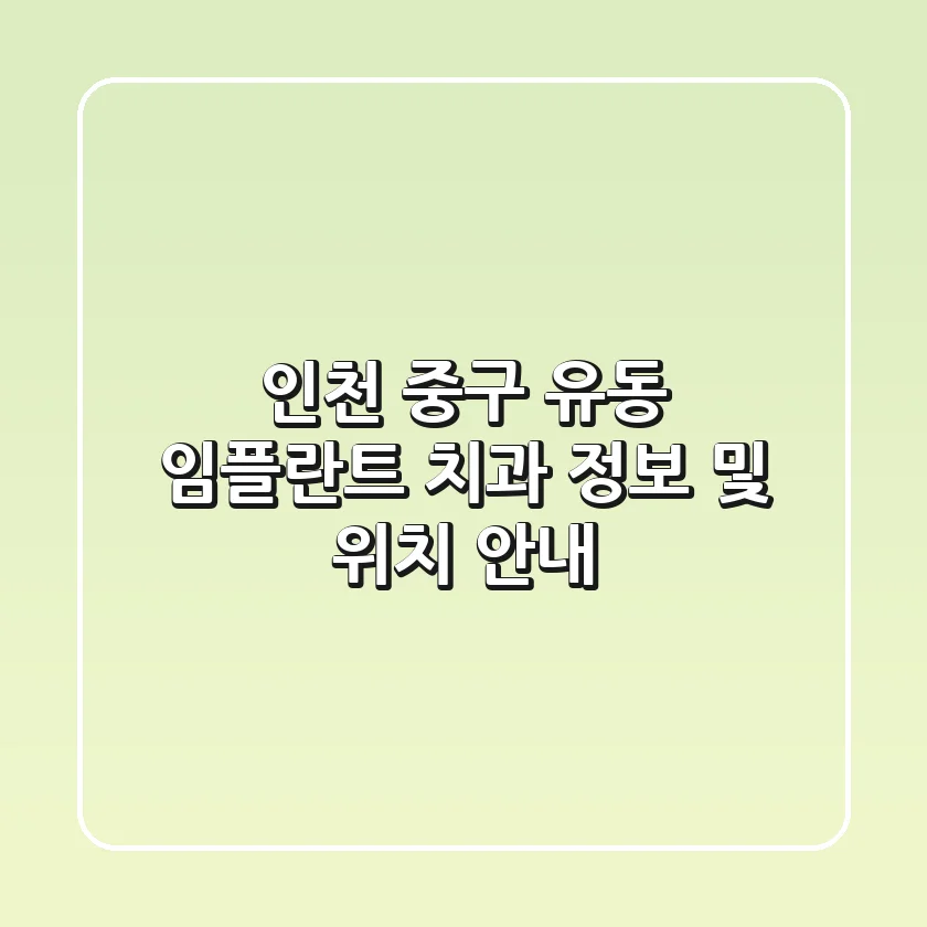 인천 중구 유동 임플란트 치과 정보 및 위치 안내