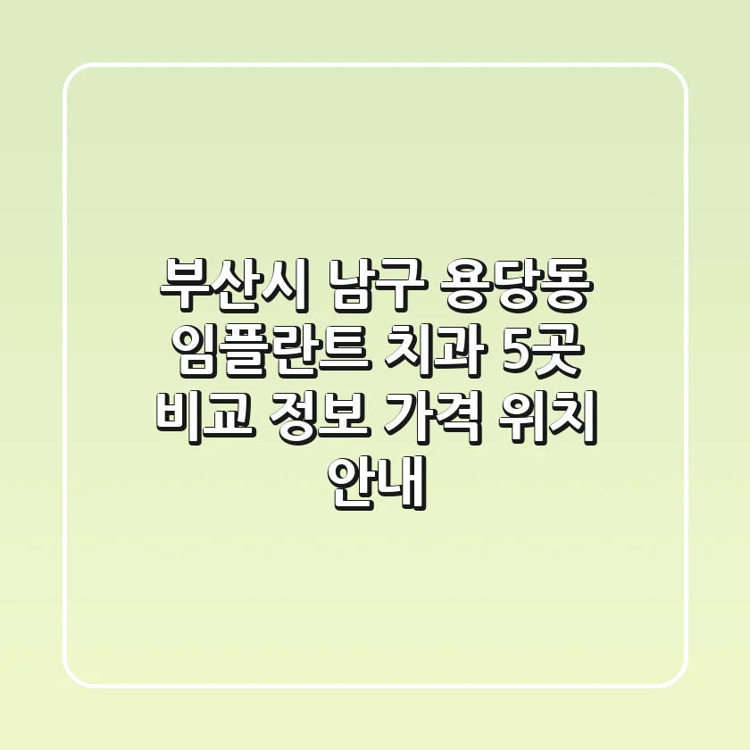 부산시 남구 용당동 임플란트 치과 5곳 비교 - 정보, 가격, 위치 안내