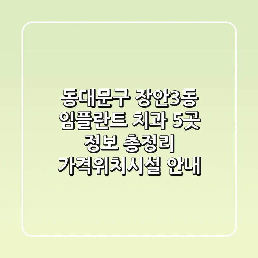 동대문구 장안3동 임플란트 치과 5곳 정보 총정리 - 가격/위치/시설 안내