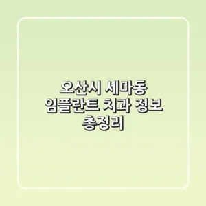 오산시 세마동 임플란트 치과 정보 총정리