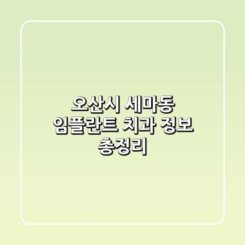 오산시 세마동 임플란트 치과 정보 총정리