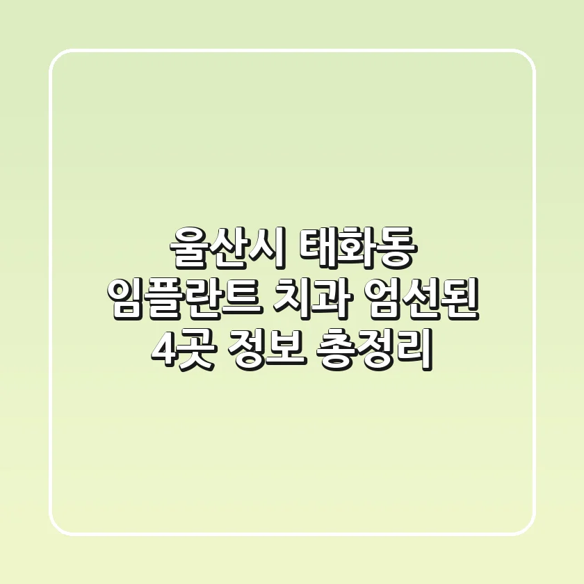 울산시 태화동 임플란트 치과: 엄선된 4곳 정보 총정리