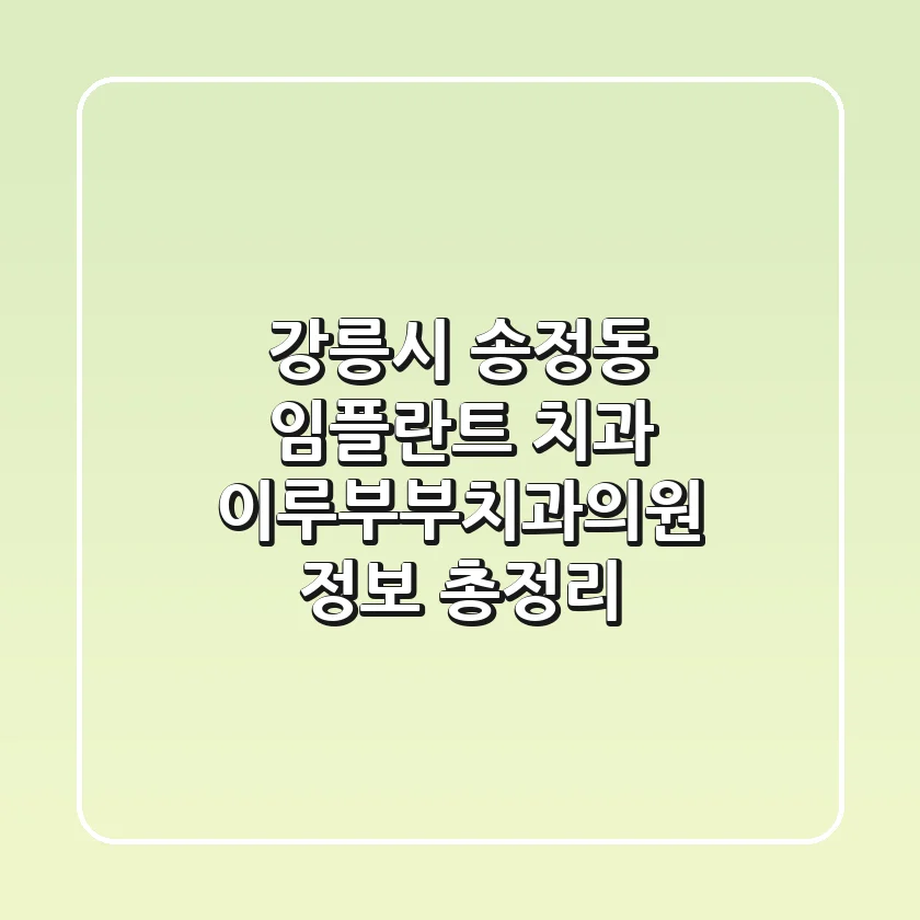 강릉시 송정동 임플란트 치과: 이루부부치과의원 정보 총정리