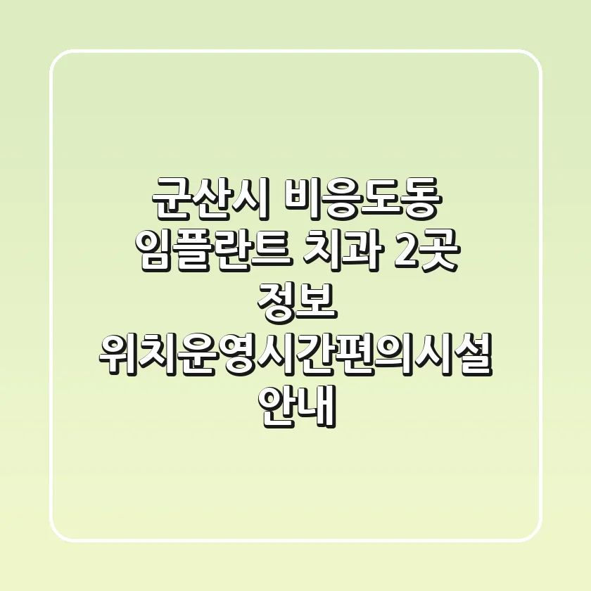 군산시 비응도동 임플란트 치과 2곳 정보 - 위치/운영시간/편의시설 안내