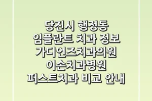 당진시 행정동 임플란트 치과 정보: 가디언즈치과의원, 이손치과병원, 퍼스트치과 비교 안내