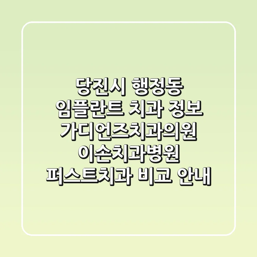 당진시 행정동 임플란트 치과 정보: 가디언즈치과의원, 이손치과병원, 퍼스트치과 비교 안내