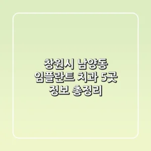 창원시 남양동 임플란트 치과 5곳 정보 총정리