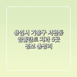 용인시 기흥구 서천동 임플란트 치과 5곳 정보 총정리