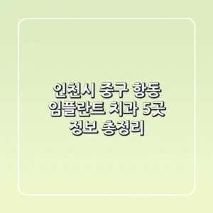 인천시 중구 항동 임플란트 치과 5곳 정보 총정리