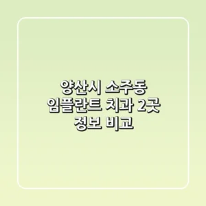 양산시 소주동 임플란트 치과 2곳 정보 비교
