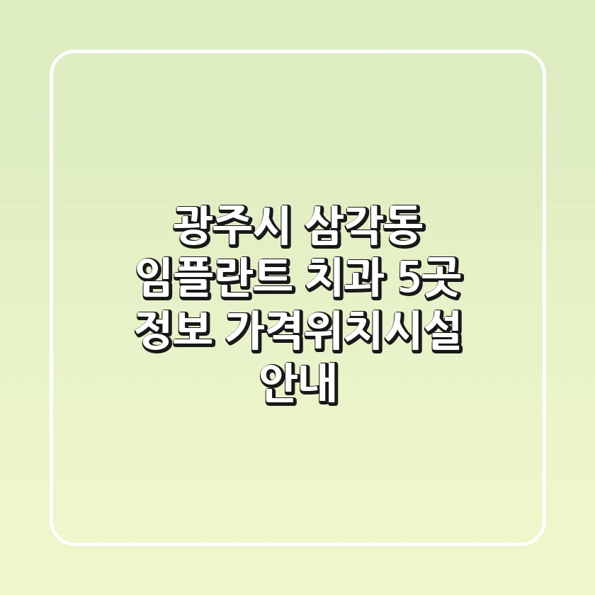 광주시 삼각동 임플란트 치과 5곳 정보 - 가격/위치/시설 안내