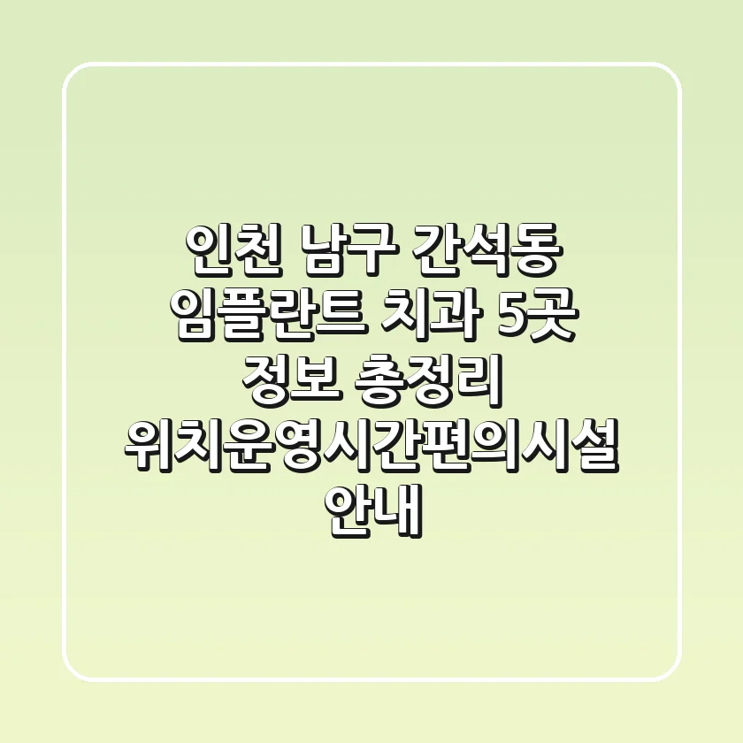 인천 남구 간석동 임플란트 치과 5곳 정보 총정리 - 위치/운영시간/편의시설 안내