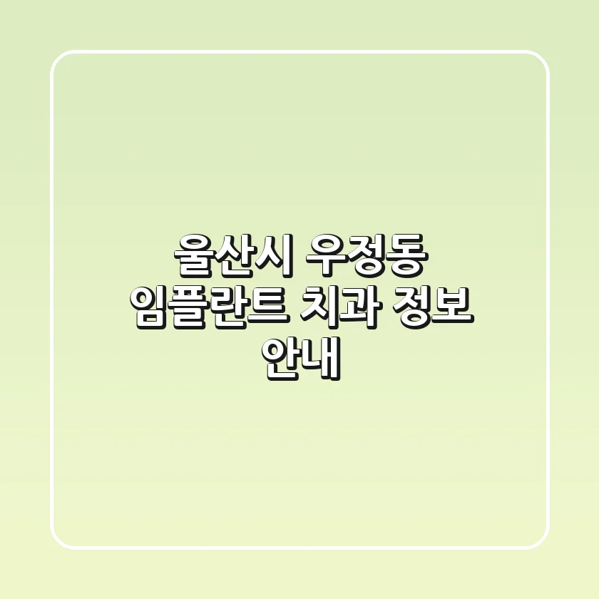 울산시 우정동 임플란트 치과 정보 안내