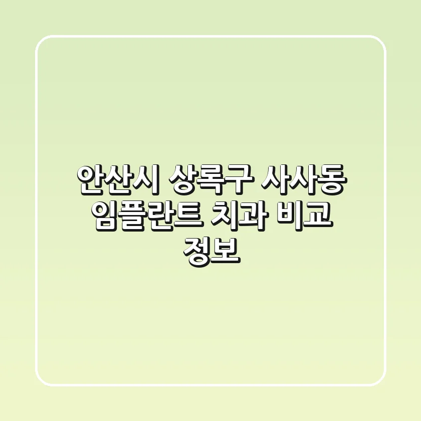 안산시 상록구 사사동 임플란트 치과 비교 정보