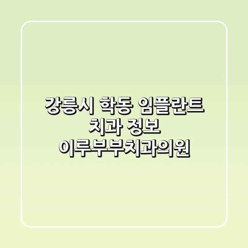 강릉시 학동 임플란트 치과 정보 - 이루부부치과의원