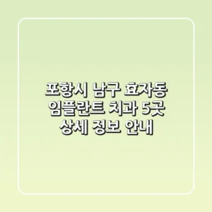포항시 남구 효자동 임플란트 치과 5곳 상세 정보 안내