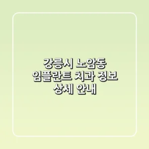 강릉시 노암동 임플란트 치과 정보 상세 안내