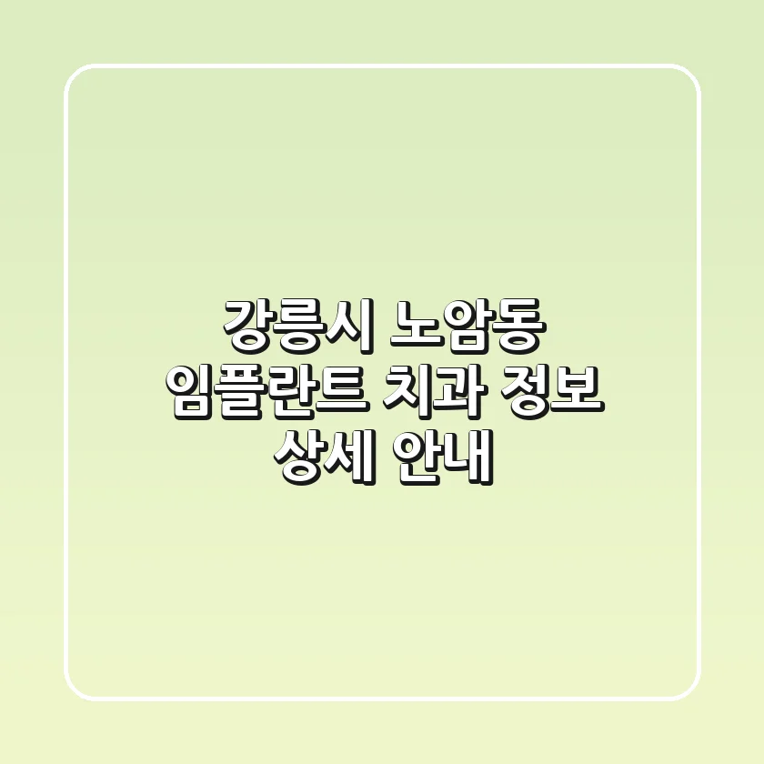 강릉시 노암동 임플란트 치과 정보 상세 안내