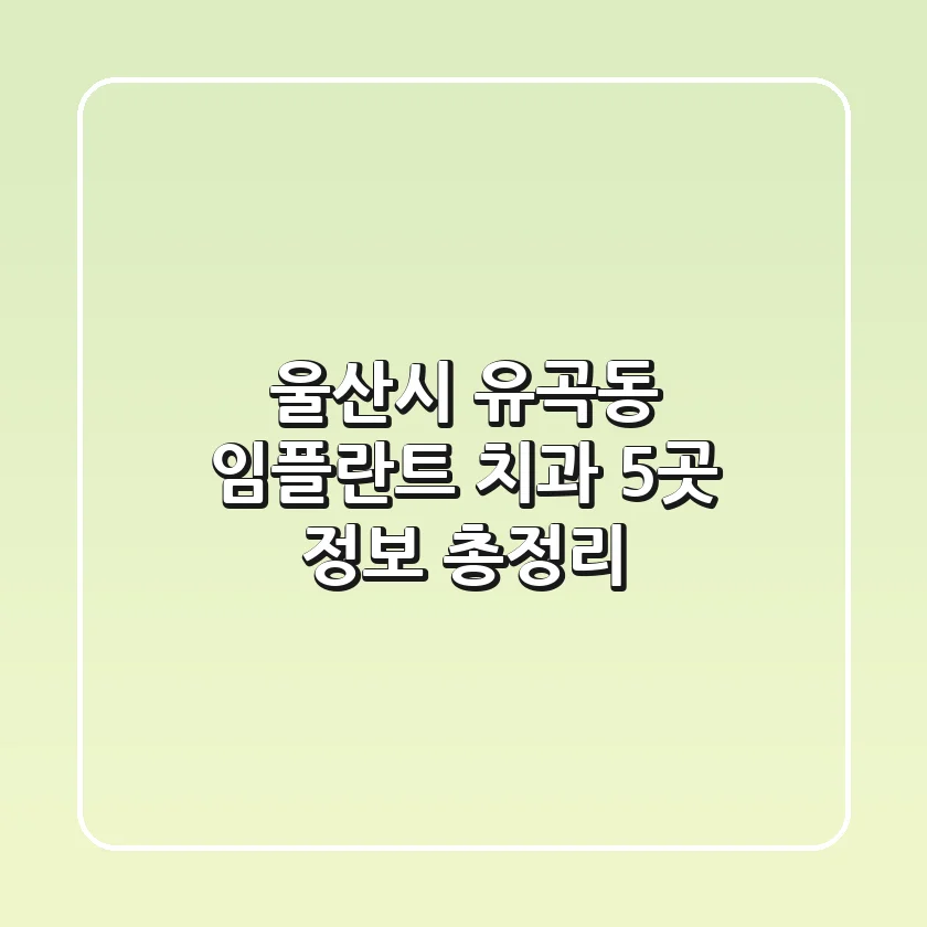 울산시 유곡동 임플란트 치과 5곳 정보 총정리