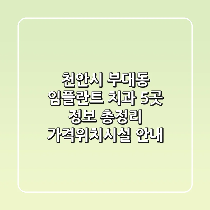 천안시 부대동 임플란트 치과 5곳 정보 총정리 - 가격/위치/시설 안내