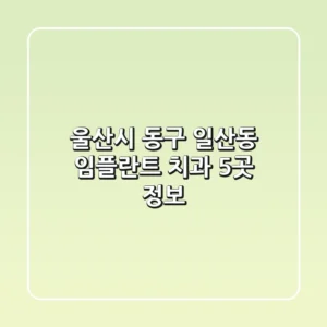 울산시 동구 일산동 임플란트 치과 5곳 정보