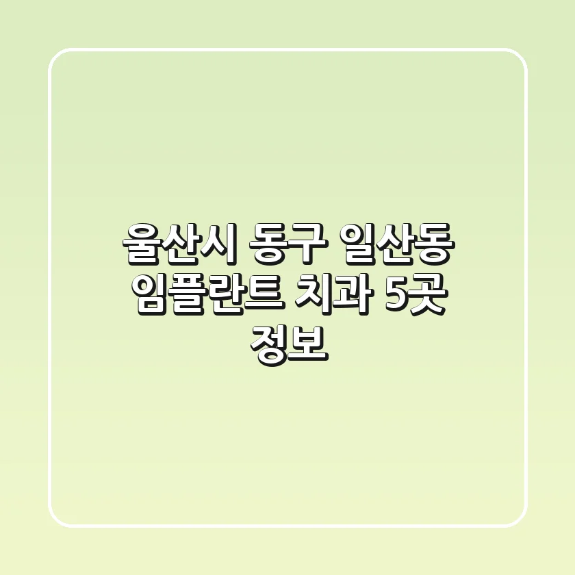 울산시 동구 일산동 임플란트 치과 5곳 정보