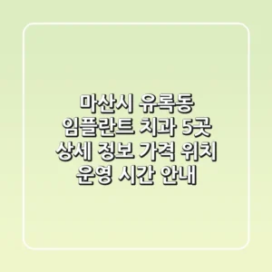 마산시 유록동 임플란트 치과 5곳 상세 정보 - 가격, 위치, 운영 시간 안내