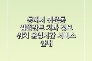 동해시 귀운동 임플란트 치과 정보 – 위치, 운영시간, 서비스 안내