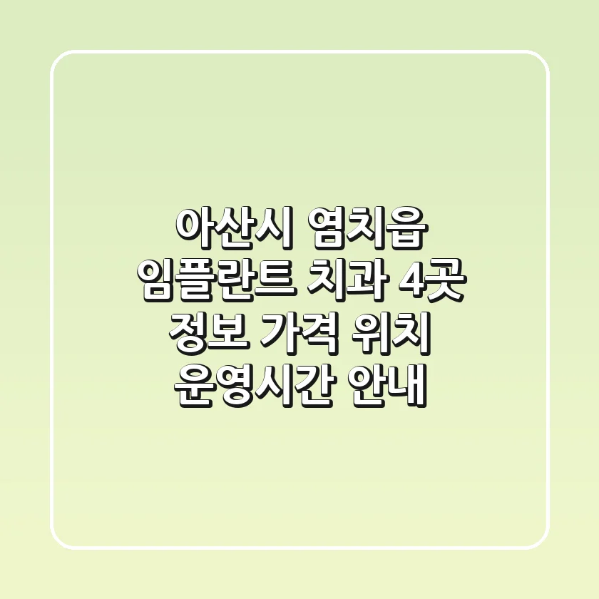 아산시 염치읍 임플란트 치과 4곳 정보 - 가격, 위치, 운영시간 안내