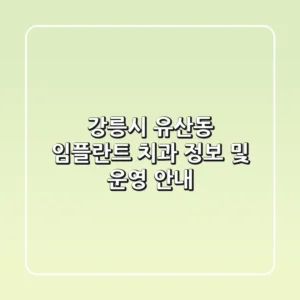 강릉시 유산동 임플란트 치과 정보 및 운영 안내