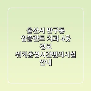 울산시 반구동 임플란트 치과 4곳 정보 - 위치/운영시간/편의시설 안내
