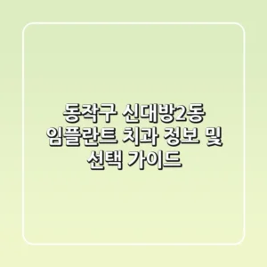 동작구 신대방2동 임플란트 치과 정보 및 선택 가이드