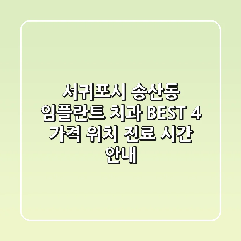 서귀포시 송산동 임플란트 치과 BEST 4: 가격, 위치, 진료 시간 안내