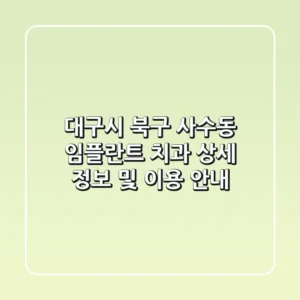 대구시 북구 사수동 임플란트 치과: 상세 정보 및 이용 안내