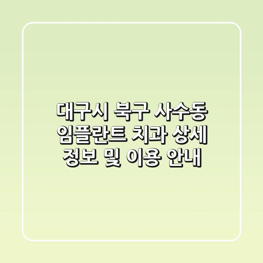대구시 북구 사수동 임플란트 치과: 상세 정보 및 이용 안내