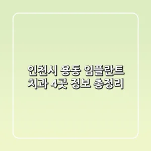 인천시 용동 임플란트 치과 4곳 정보 총정리