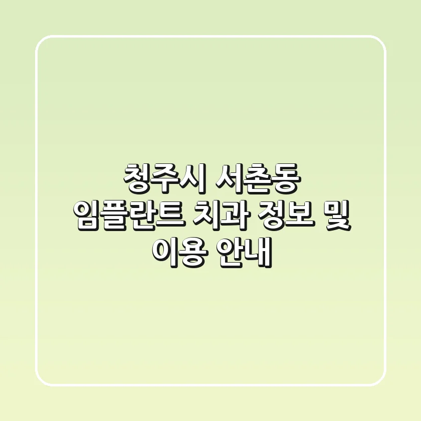 청주시 서촌동 임플란트 치과 정보 및 이용 안내