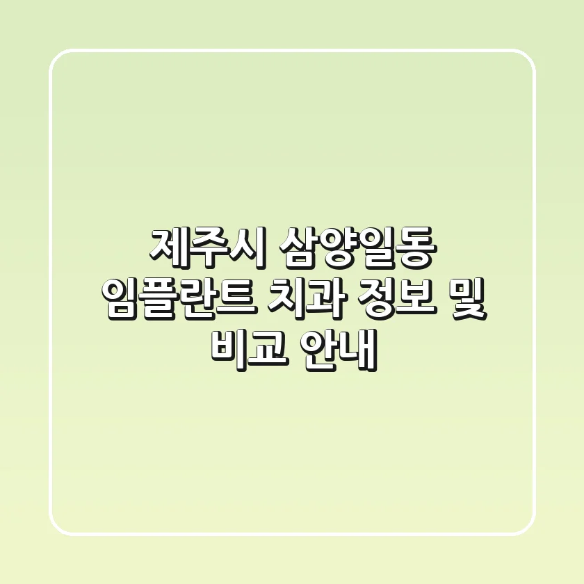 제주시 삼양일동 임플란트 치과 정보 및 비교 안내