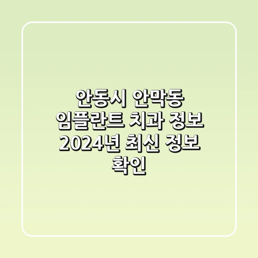 안동시 안막동 임플란트 치과 정보: 2024년 최신 정보 확인