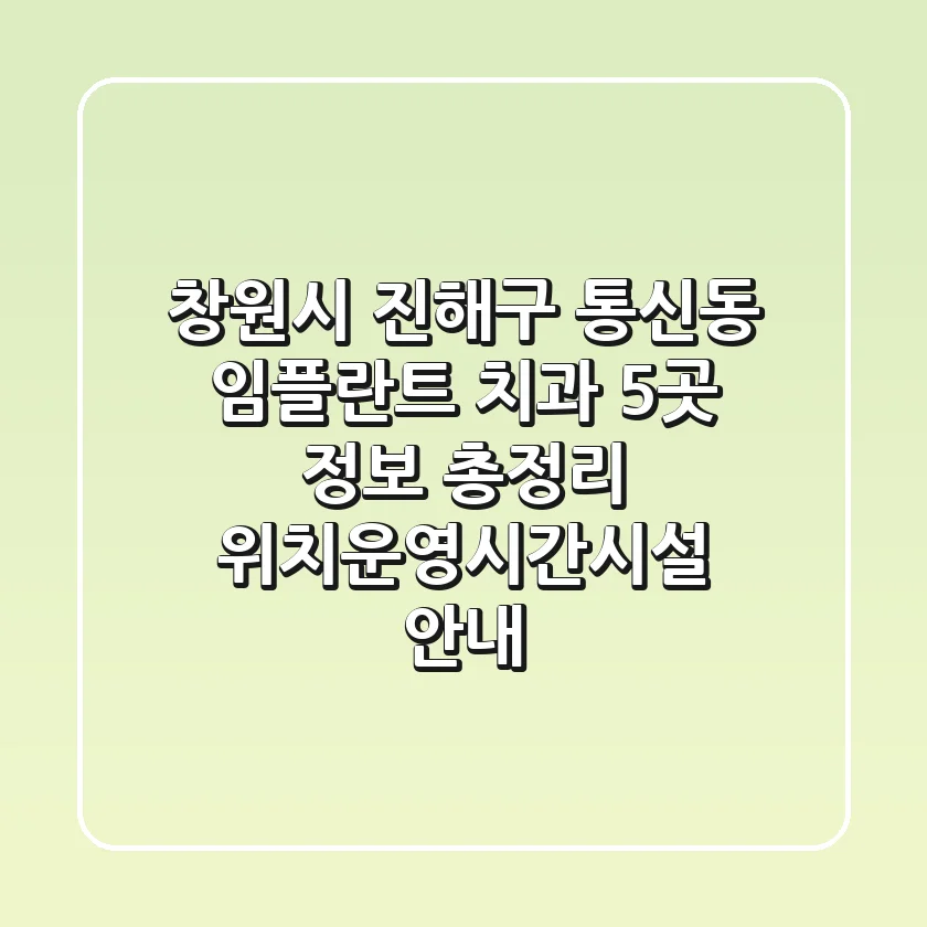 창원시 진해구 통신동 임플란트 치과 5곳 정보 총정리 - 위치/운영시간/시설 안내