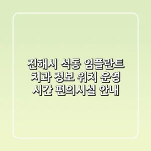진해시 석동 임플란트 치과 정보: 위치, 운영 시간, 편의시설 안내