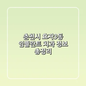 춘천시 효자3동 임플란트 치과 정보 총정리
